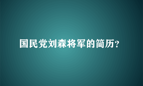 国民党刘森将军的简历？