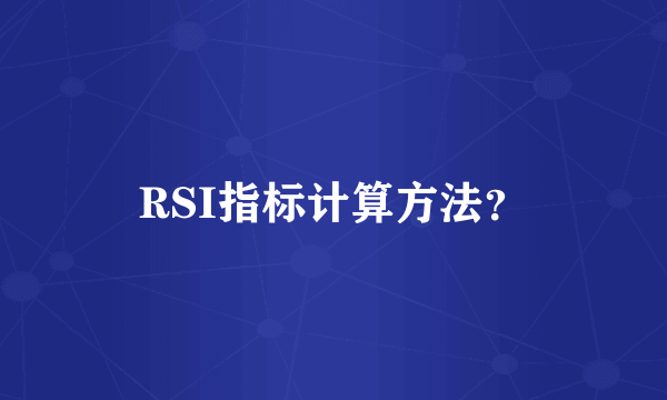 RSI指标计算方法？