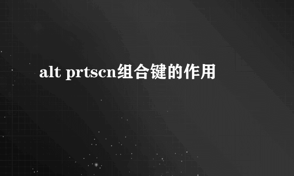 alt prtscn组合键的作用