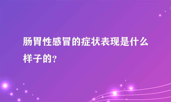 肠胃性感冒的症状表现是什么样子的？