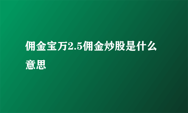 佣金宝万2.5佣金炒股是什么意思