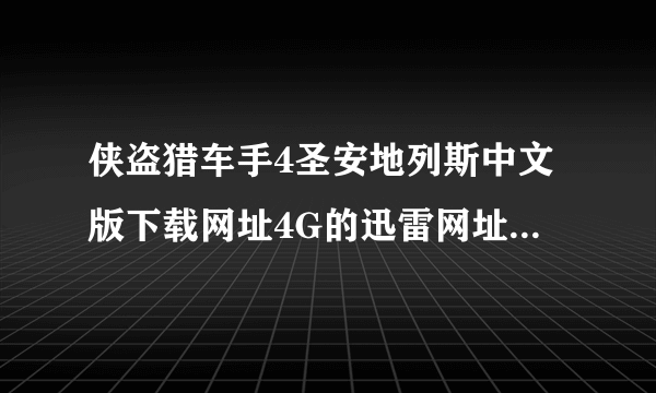 侠盗猎车手4圣安地列斯中文版下载网址4G的迅雷网址的要硬盘版的