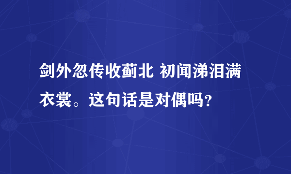 剑外忽传收蓟北 初闻涕泪满衣裳。这句话是对偶吗？