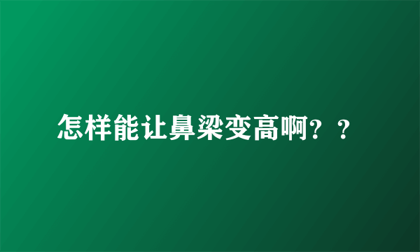 怎样能让鼻梁变高啊？？