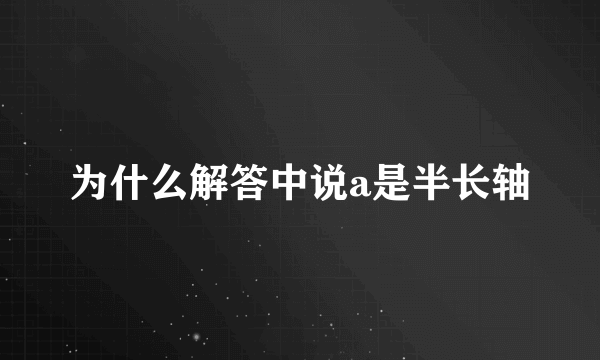 为什么解答中说a是半长轴