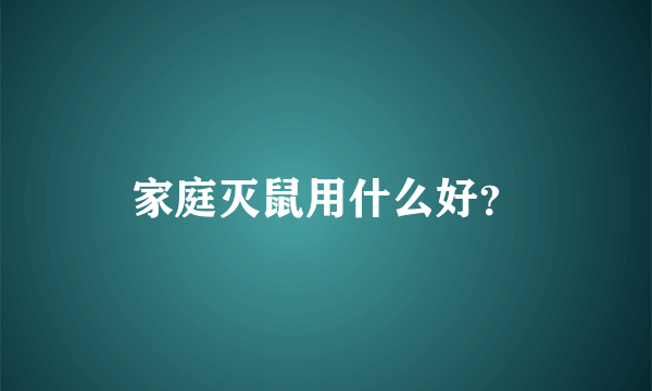 家庭灭鼠用什么好？