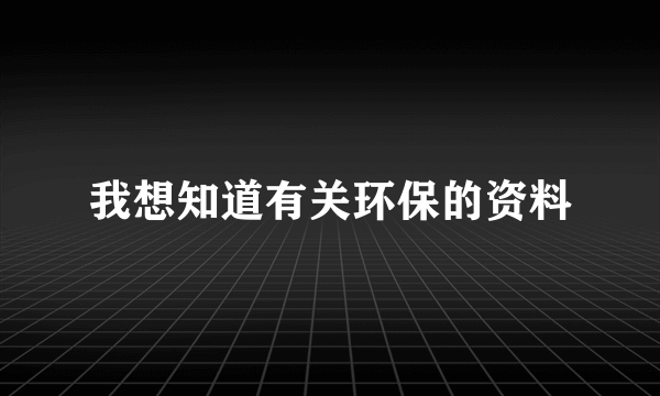 我想知道有关环保的资料