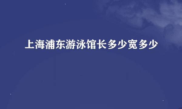 上海浦东游泳馆长多少宽多少