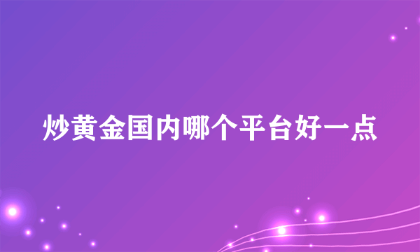 炒黄金国内哪个平台好一点