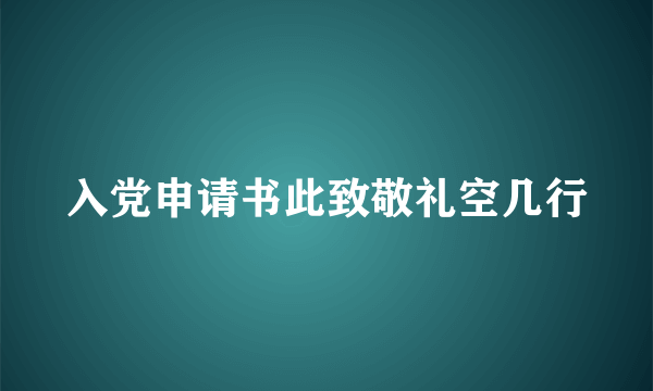 入党申请书此致敬礼空几行