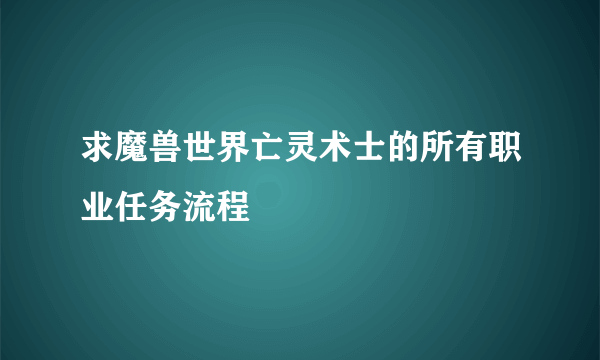 求魔兽世界亡灵术士的所有职业任务流程