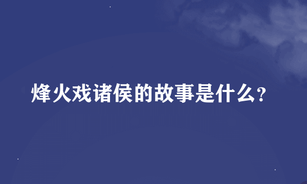 烽火戏诸侯的故事是什么？