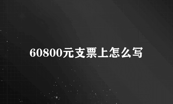 60800元支票上怎么写