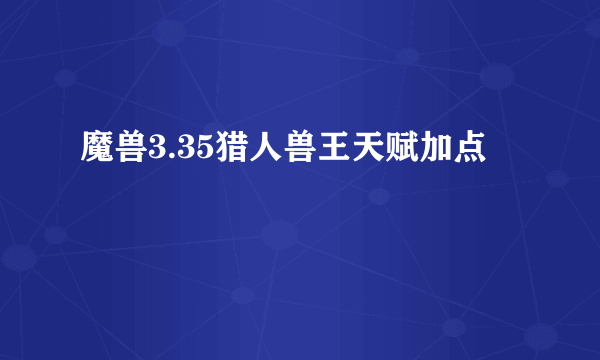 魔兽3.35猎人兽王天赋加点