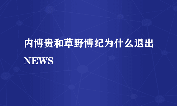 内博贵和草野博纪为什么退出NEWS