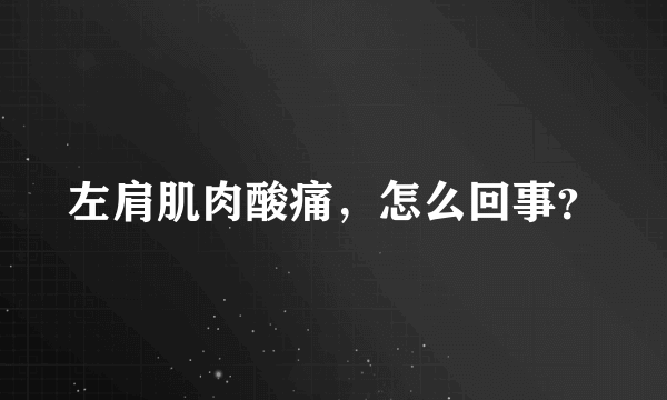 左肩肌肉酸痛，怎么回事？