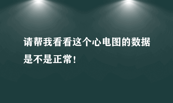 请帮我看看这个心电图的数据是不是正常！