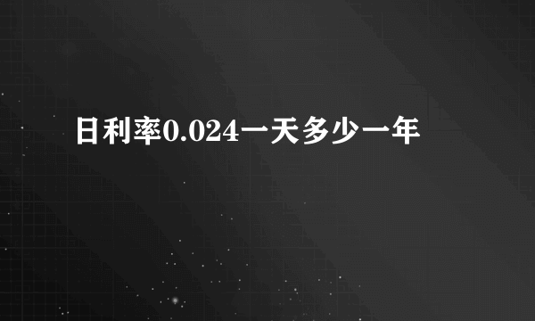 日利率0.024一天多少一年