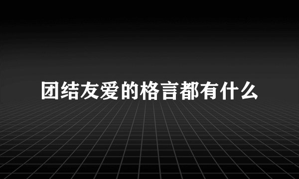 团结友爱的格言都有什么