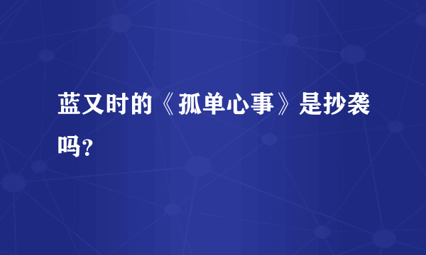 蓝又时的《孤单心事》是抄袭吗？