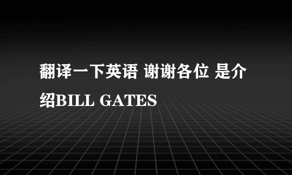 翻译一下英语 谢谢各位 是介绍BILL GATES