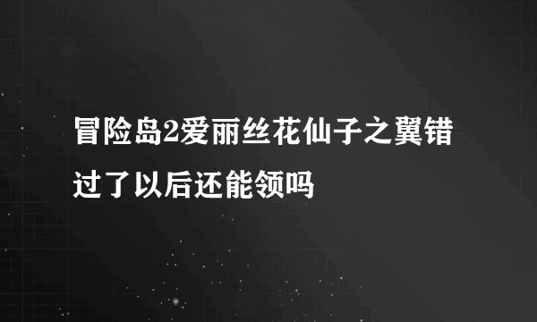 冒险岛2爱丽丝花仙子之翼错过了以后还能领吗