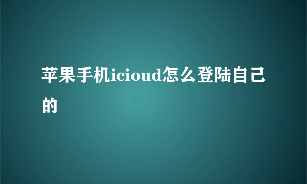 苹果手机icioud怎么登陆自己的