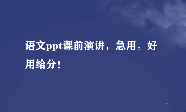 语文ppt课前演讲，急用。好用给分！