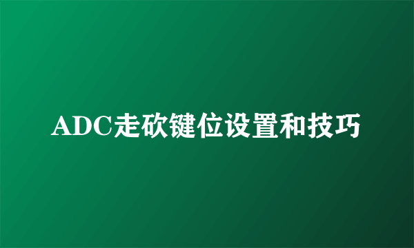 ADC走砍键位设置和技巧