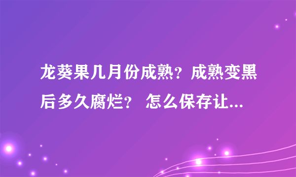 龙葵果几月份成熟？成熟变黑后多久腐烂？ 怎么保存让它保持新鲜？