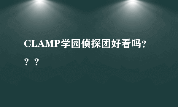 CLAMP学园侦探团好看吗？？？