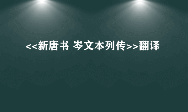 <<新唐书 岑文本列传>>翻译