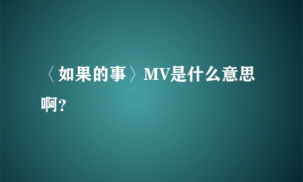 〈如果的事〉MV是什么意思啊？