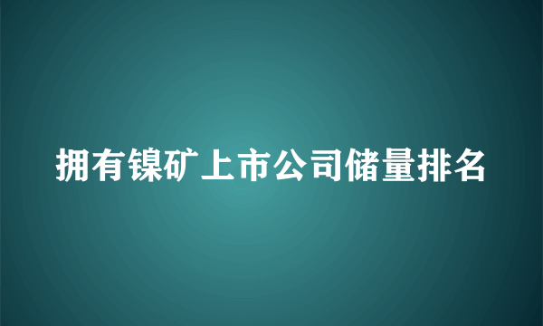 拥有镍矿上市公司储量排名