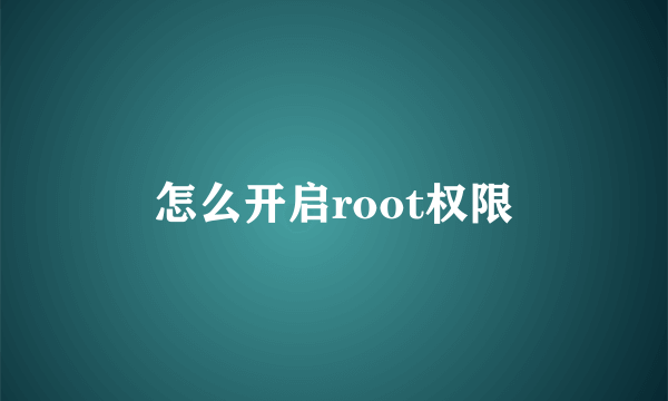 怎么开启root权限