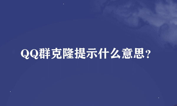 QQ群克隆提示什么意思？