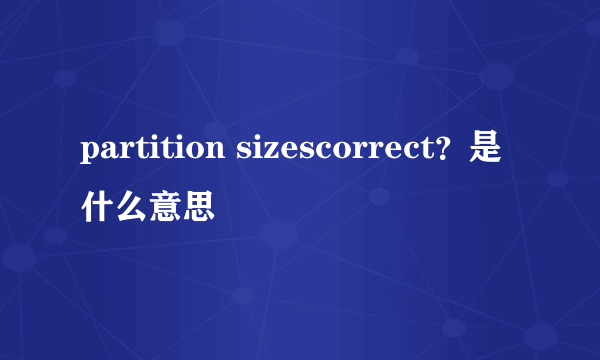 partition sizescorrect？是什么意思