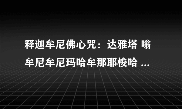 释迦牟尼佛心咒：达雅塔 嗡牟尼牟尼玛哈牟那耶梭哈 这几个字汉语怎么读音啊？