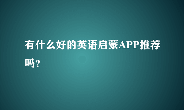 有什么好的英语启蒙APP推荐吗？