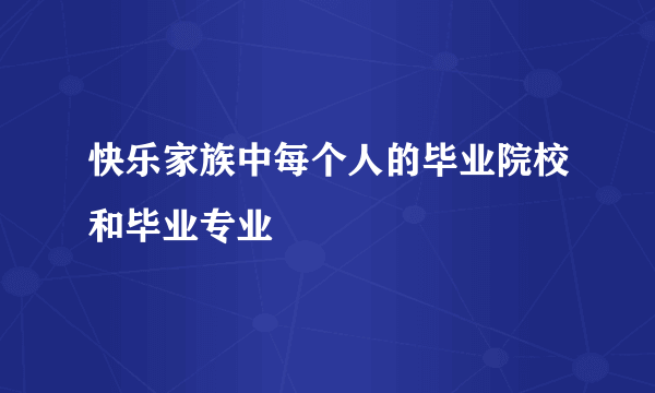 快乐家族中每个人的毕业院校和毕业专业