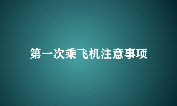 第一次乘飞机注意事项