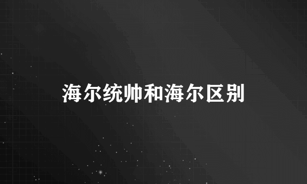 海尔统帅和海尔区别