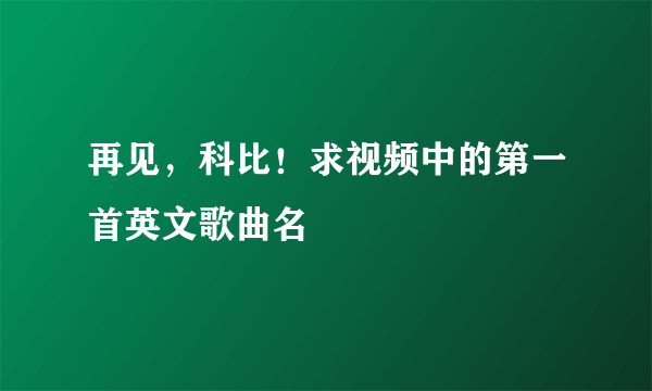 再见，科比！求视频中的第一首英文歌曲名