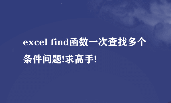 excel find函数一次查找多个条件问题!求高手!