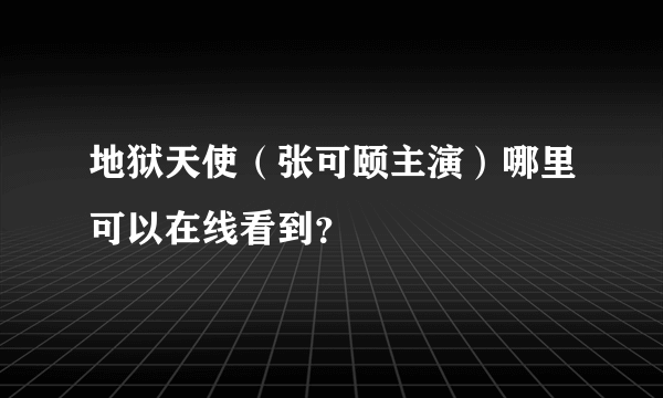 地狱天使（张可颐主演）哪里可以在线看到？