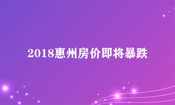 2018惠州房价即将暴跌