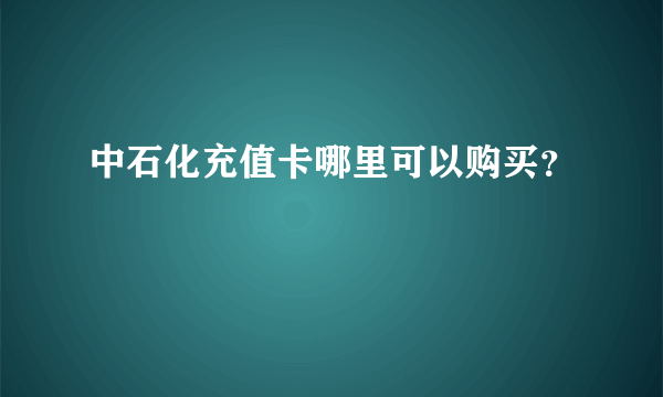 中石化充值卡哪里可以购买？