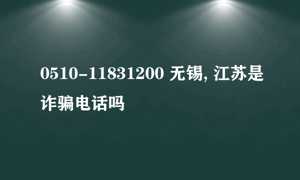 0510-11831200 无锡, 江苏是诈骗电话吗