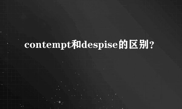 contempt和despise的区别？