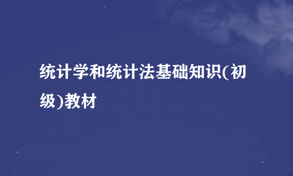 统计学和统计法基础知识(初级)教材